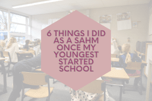6 things I did as a SAHM once my youngest started school
