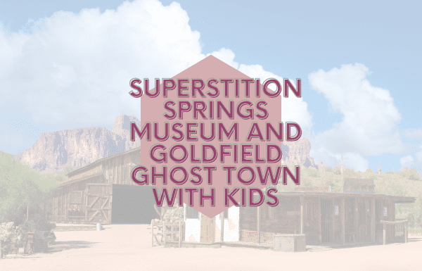 Superstition Springs Museum and Goldfield Ghost Town with Kids