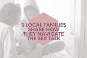 3 Local Families Share How they Navigate the Sex Talk