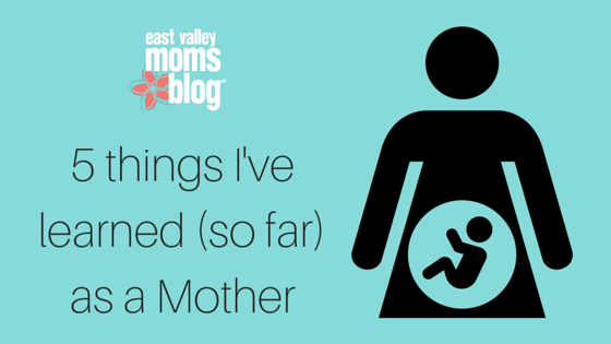 5 things I've learned (so far) as a Mother