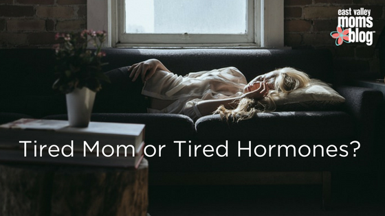Tired Mom or Tired Hormones? | East Valley Moms Blog