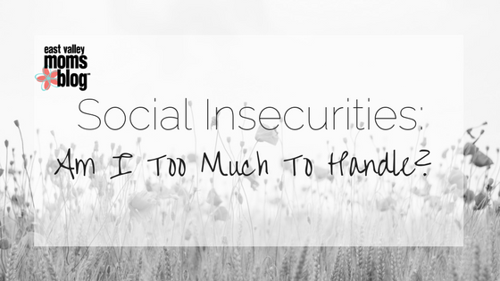 Social Insecurities: Am I too much to handle?