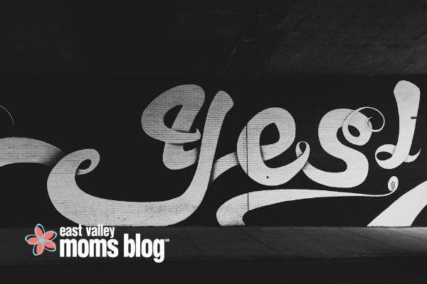 Saying Yes instead of No | East Valley Moms Blog