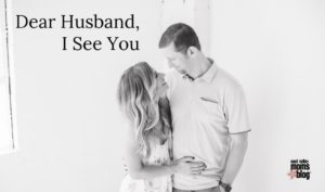 Dear Husband, I see you | East Valley Moms Blog