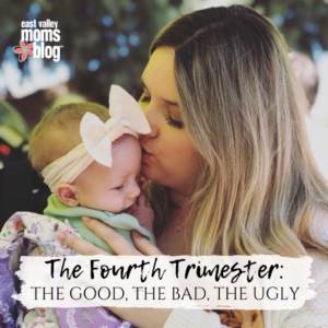 The Fourth Trimester: The Good, The Bad, The Ugly | East Valley Moms Blog