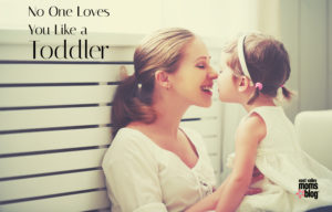 No One Loves You Like A Toddler 