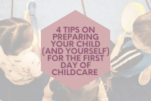 4 Tips on Preparing Your Child (and Yourself) for the First Day of Childcare 