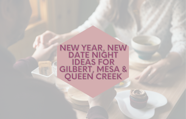 New Year, New Date Night ideas for Gilbert, Mesa & Queen Creek