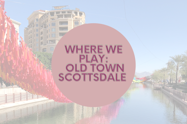 Where We Play: Old Town Scottsdale