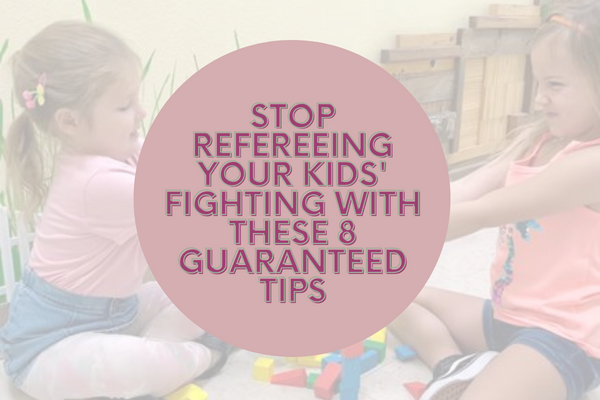 Stop Refereeing Your Kids’ Fighting with These 8 Guaranteed Tips