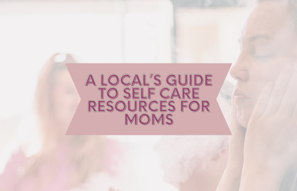 a locals guide to self care resources for moms