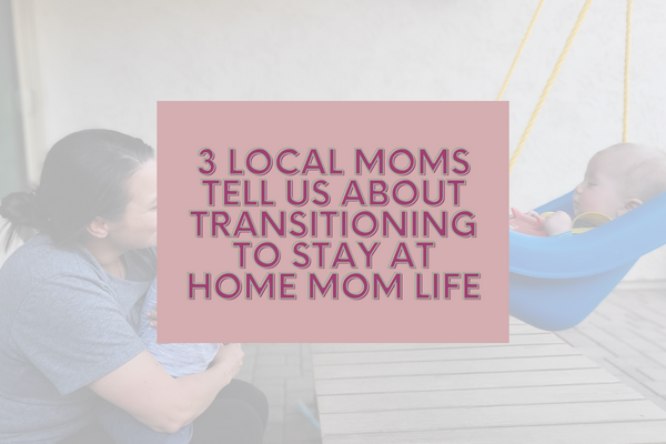 3 Local Moms Talk About Transitioning to Stay at Home Mom Life
