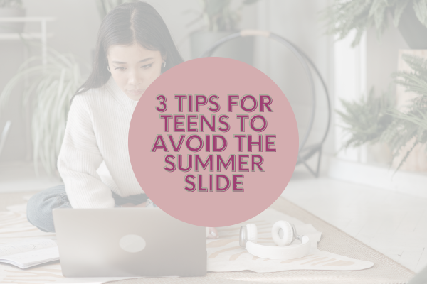 3 Tips for Teens to avoid the Summer Slide