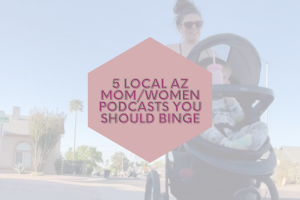 5 local AZ mom/women podcasts you should binge