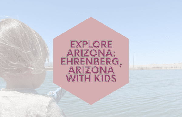 explore ehrenberg arizona with kids