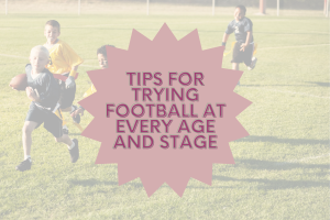 Tips For Trying Football at Every Age and Stage