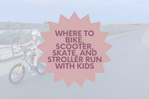 Where to Bike, Scooter, Skate, and Stroller Run With Kids