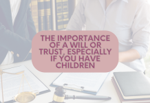 The Importance Of A Will Or Trust, Especially If You Have Children