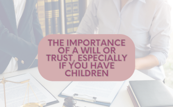 The Importance Of A Will Or Trust, Especially If You Have Children
