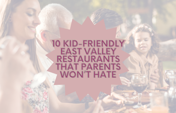 10 Kid-Friendly East Valley Restaurants That Parents Won’t Hate