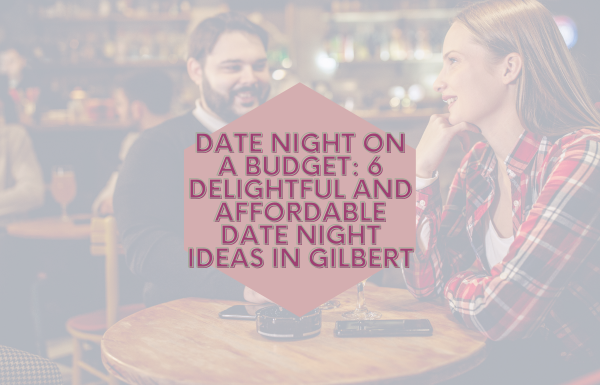 Date night on a Budget: 6 Delightful and Affordable Date Night Ideas in Gilbert 