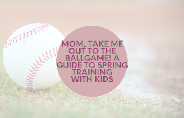 Mom, Take ME Out to the Ballgame! A Guide to Spring Training with Kids