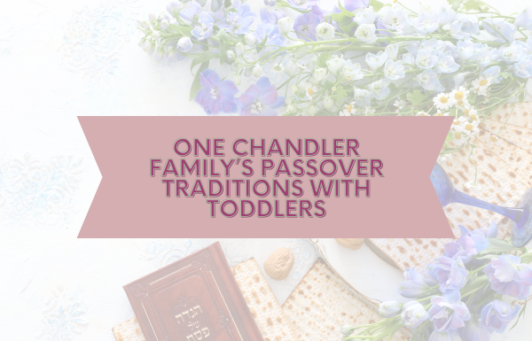 One Chandler Family’s Passover Traditions With Toddlers