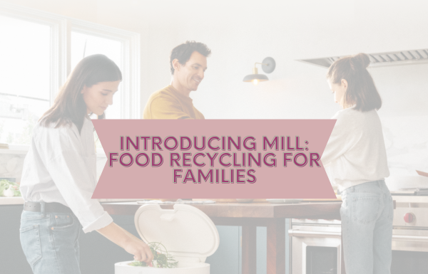 Introducing Mill: Food Recycling for Families